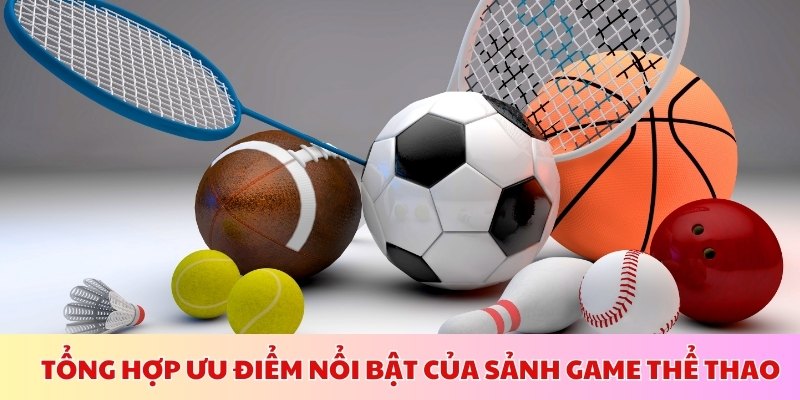 Tổng hợp các ưu điểm nổi bật của sảnh game thể thao